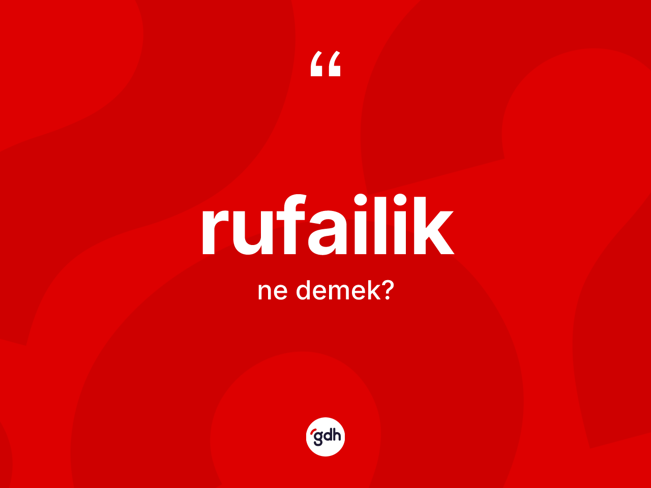 Rufailik kelimesi ne anlama gelir? Rufailik'in TDK'ya göre anlamı nedir?