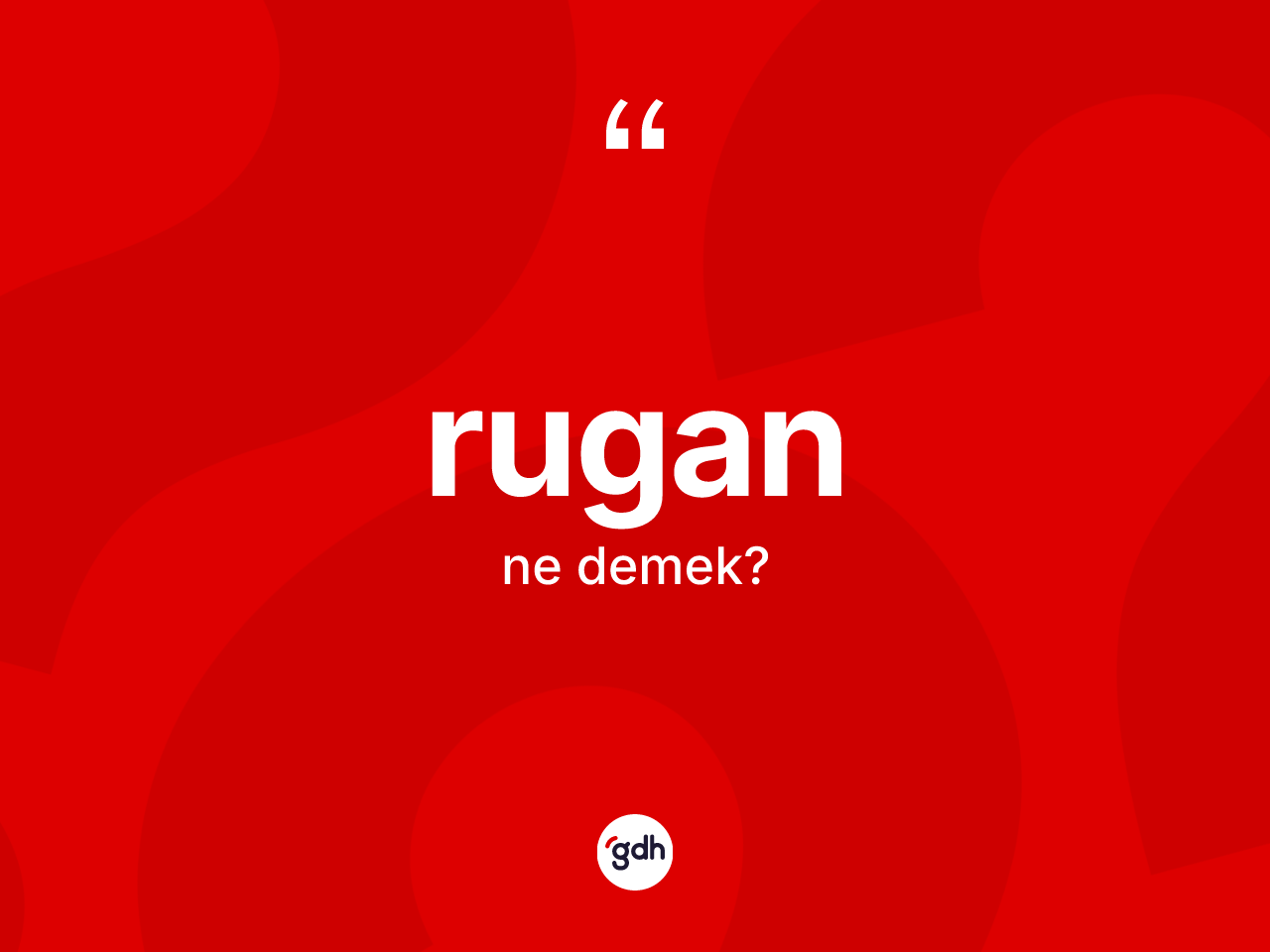 Rugan kelimesinin anlamı nedir? Ruganın kısaca tanımı nedir?