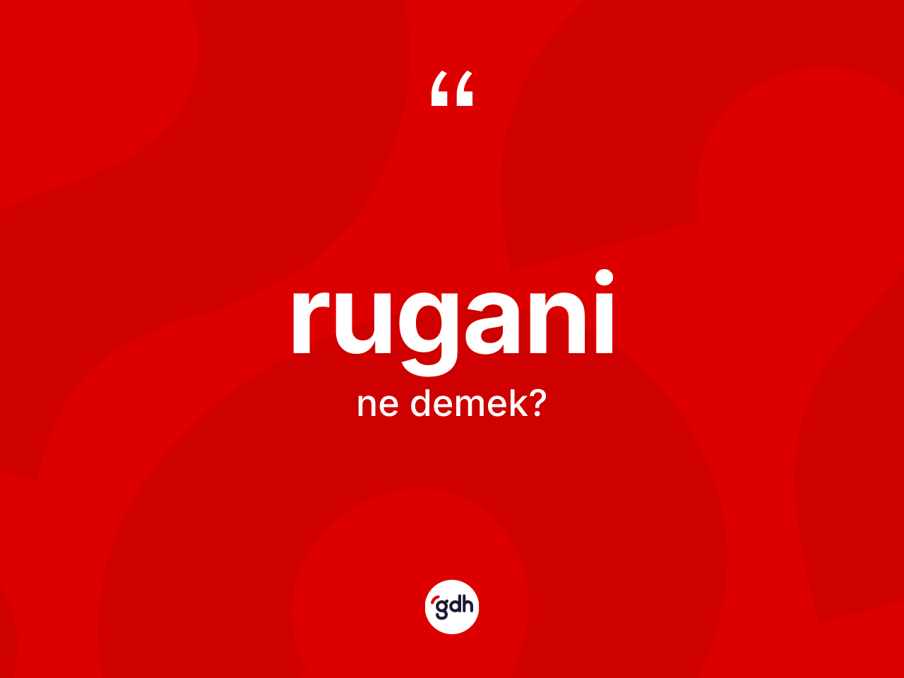 Rugani kelimesinin anlamı nedir? Ruganinin TDK'ya göre anlamı nedir?