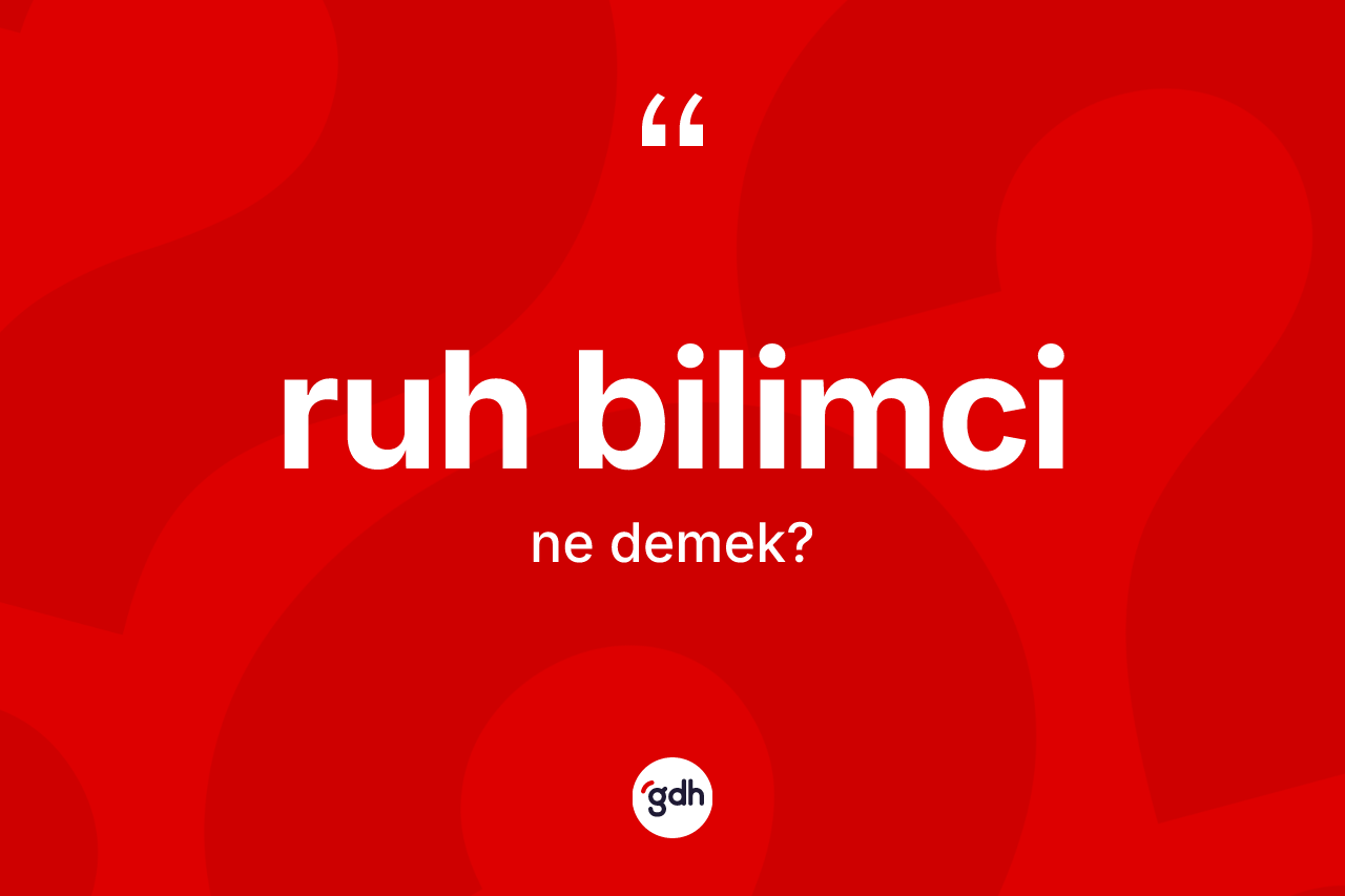 Ruh bilimci kelimesinin anlamı nedir? Ruh bilimcinin TDK'ya göre anlamı nedir?