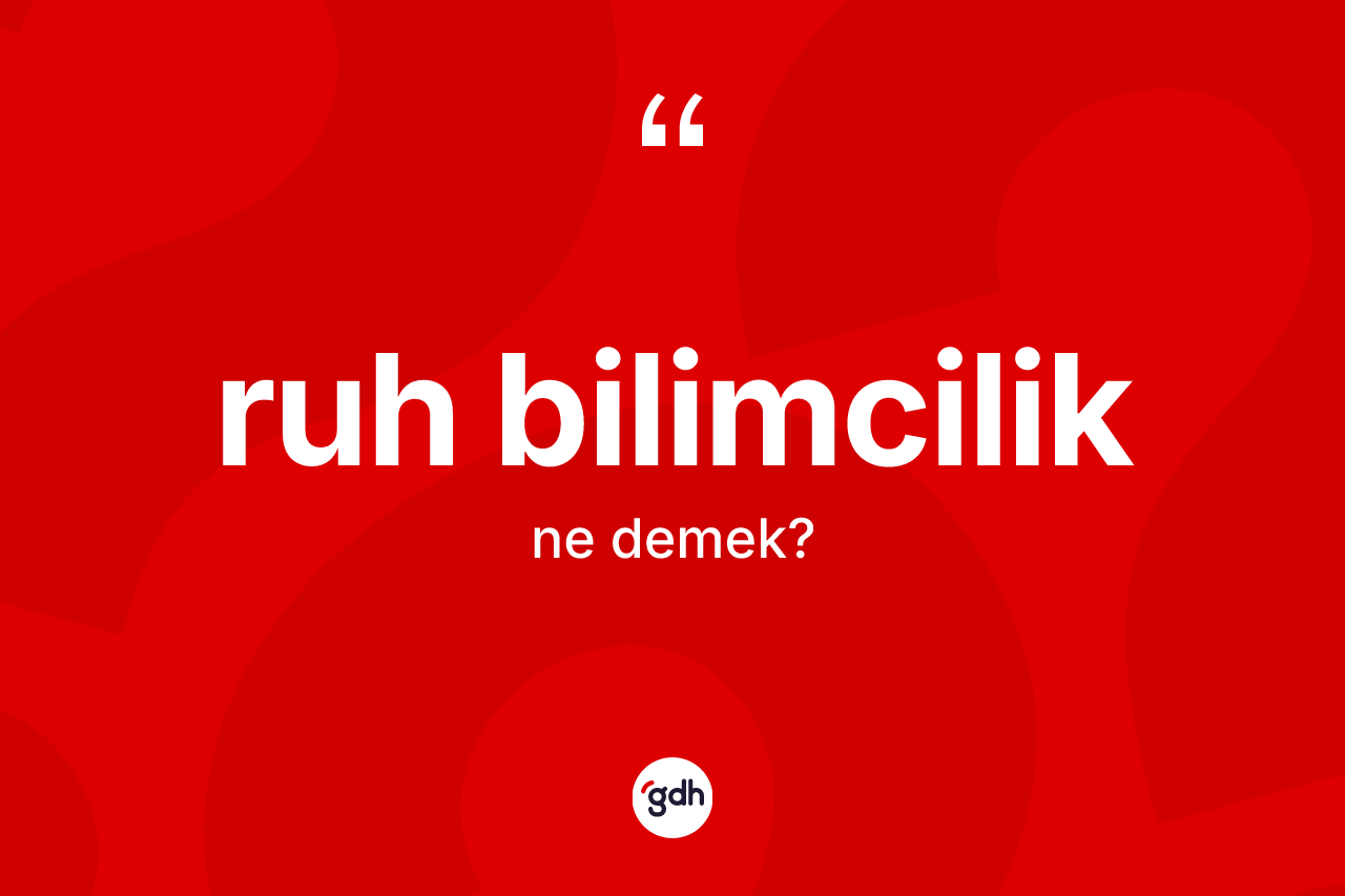 Ruh bilimcilik kelimesinin anlamı nedir? Ruh bilimciliğin TDK'ya göre anlamı nedir?