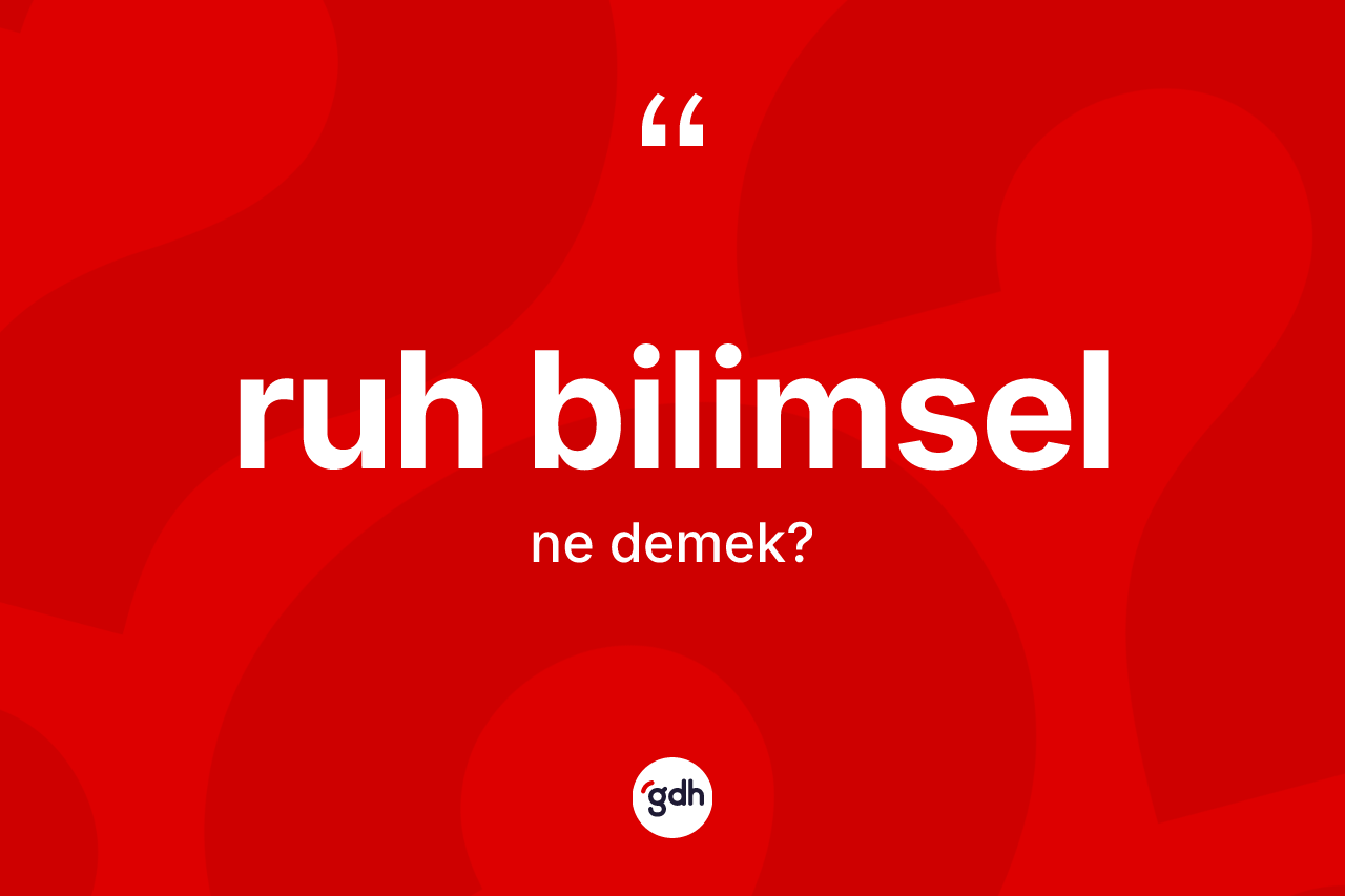 Ruh bilimsel kelimesinin tanımı nedir? Ruh bilimsel kelimesinin özellikleri nelerdir?