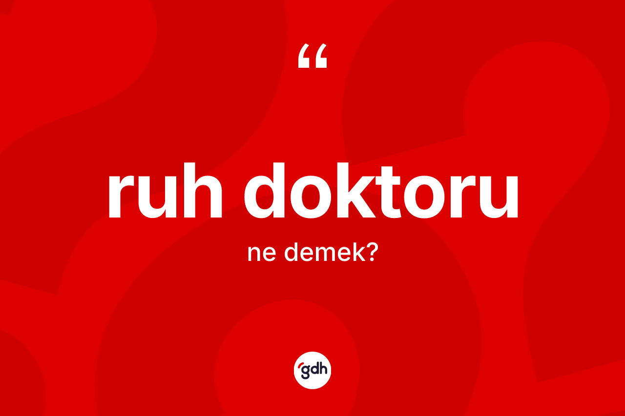 Ruh doktoru kelimesinin tanımı nedir? Ruh doktorunun kısaca tanımı nedir?