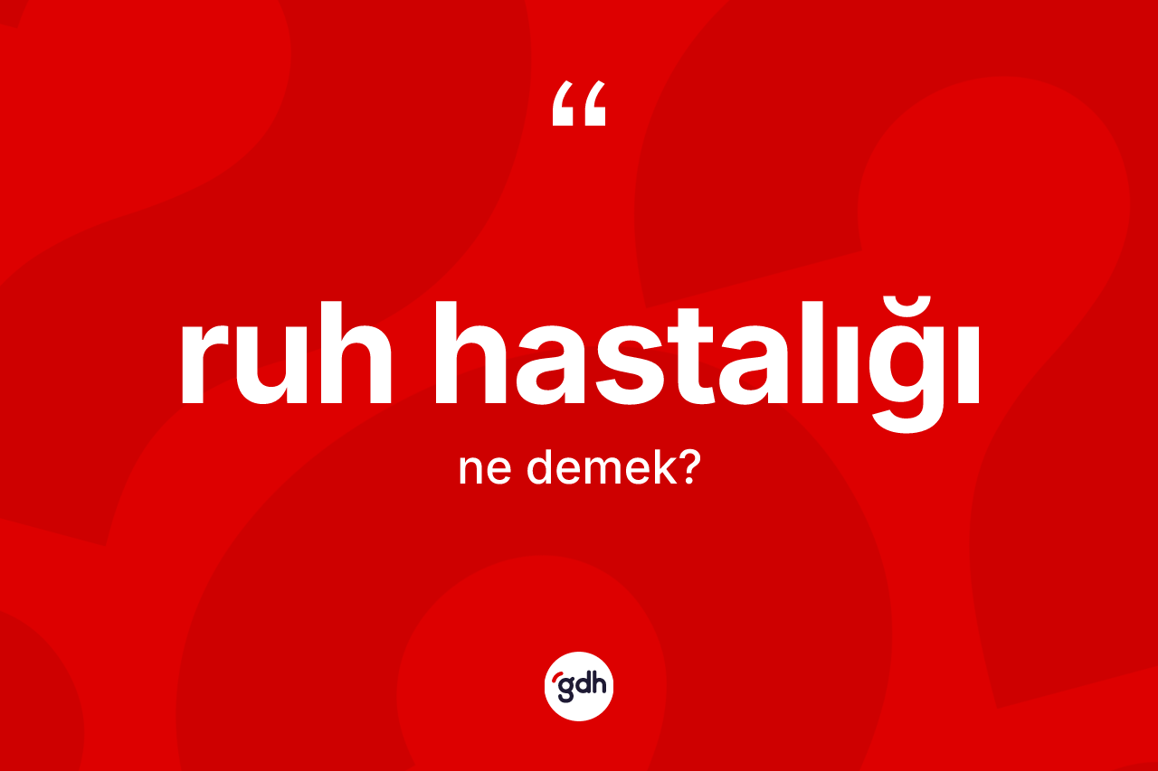 Ruh hastalığı kelimesinin tanımı nedir? Ruh hastalığının halk arasındaki kullanımı nasıldır?