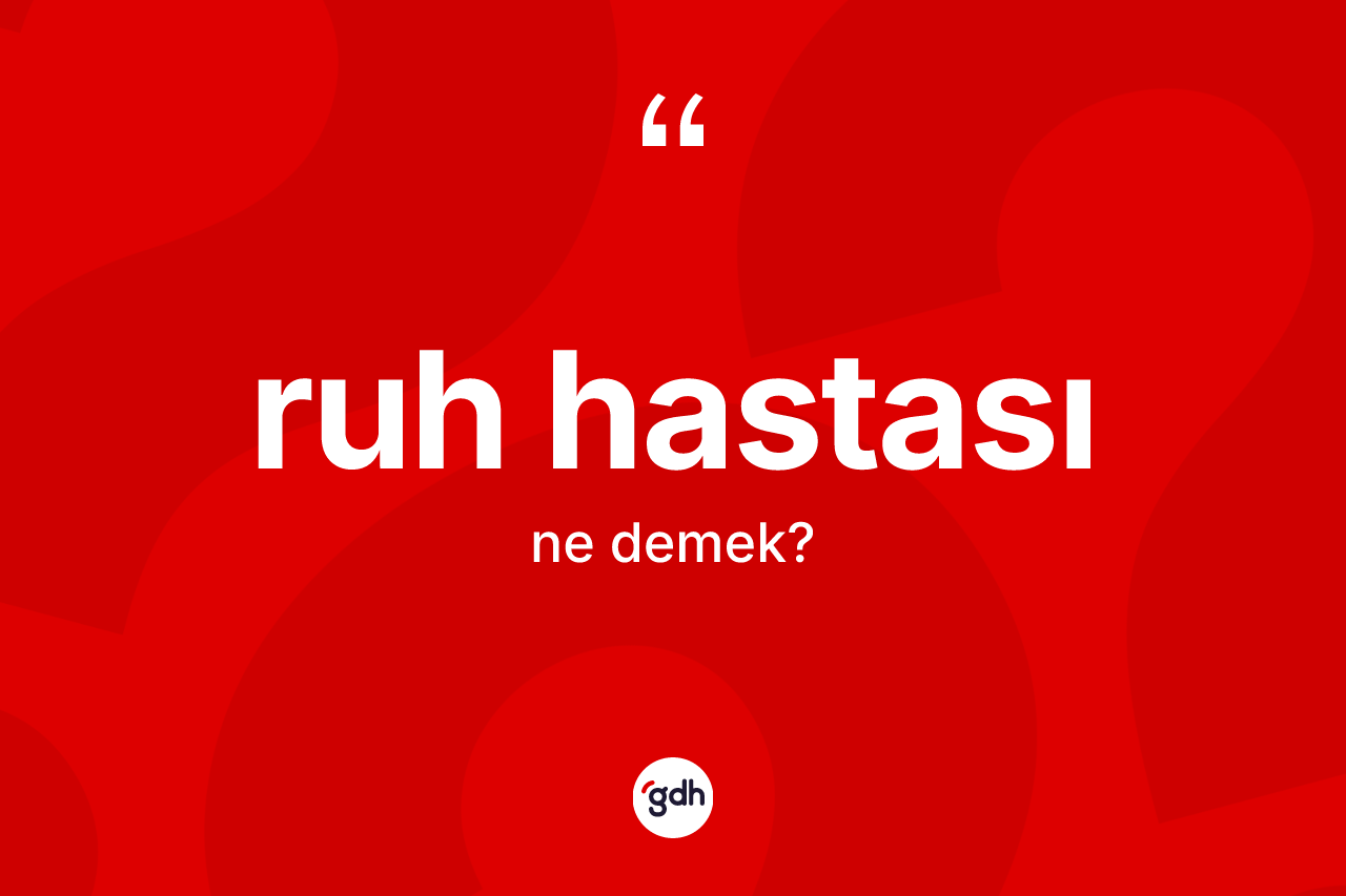 Ruh hastası kelimesi nedir? Ruh hastasının sözlükteki anlamı nedir?