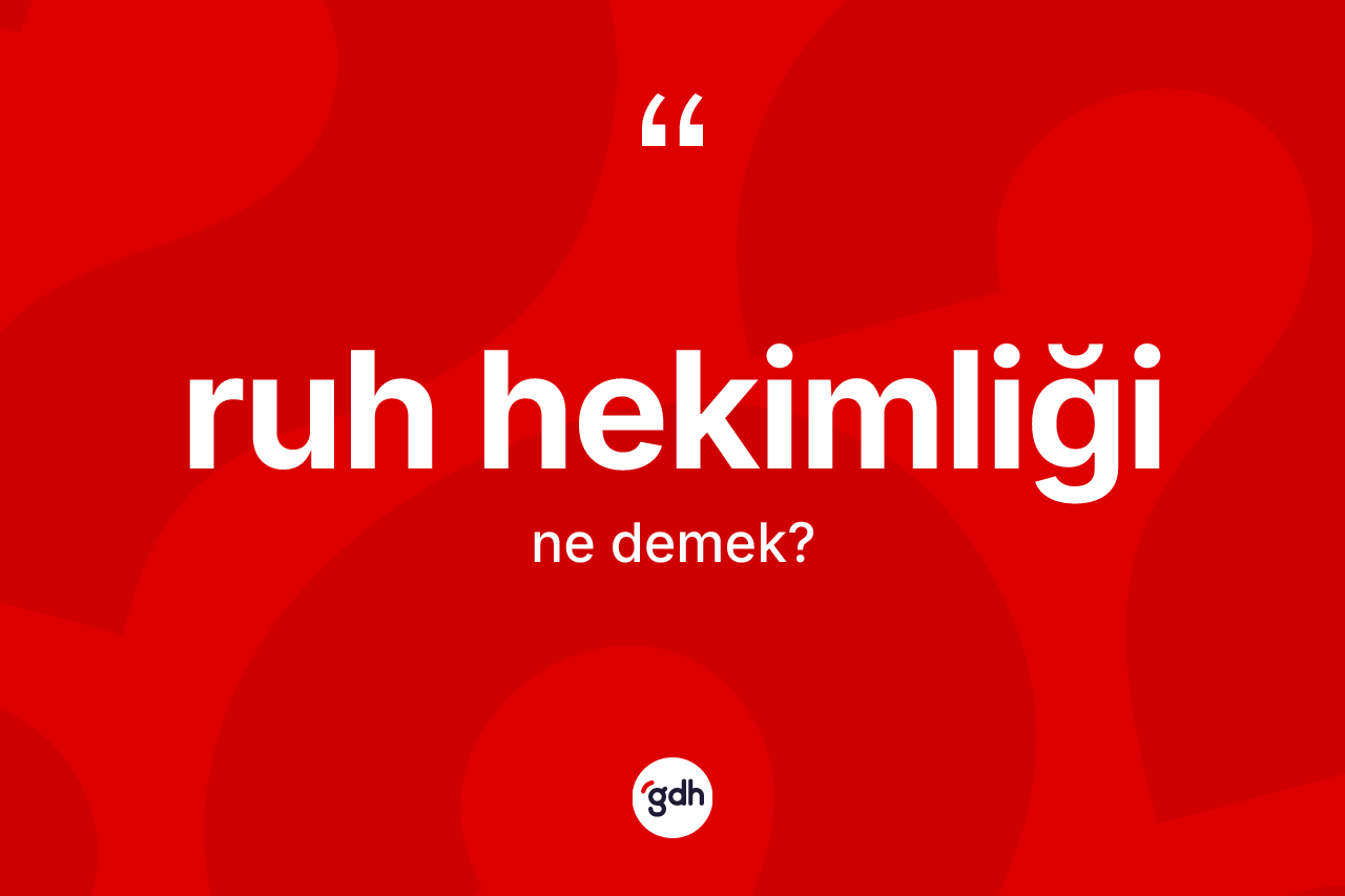 Ruh hekimliği kelimesinin tanımı nedir? Ruh hekimliğinin TDK'ya göre anlamı nedir?
