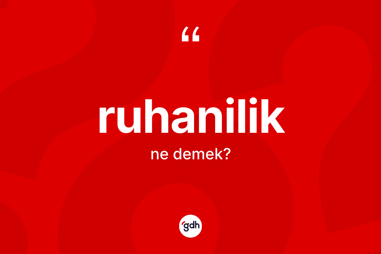 Ruhanilik ne demek? Ruhaniliğin TDK'ya göre anlamı nedir?