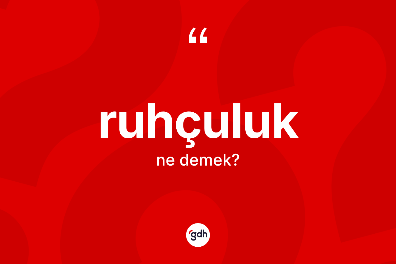Ruhçuluk kelimesi nedir? Ruhçuluk kelimesinin TDK anlamı nedir?