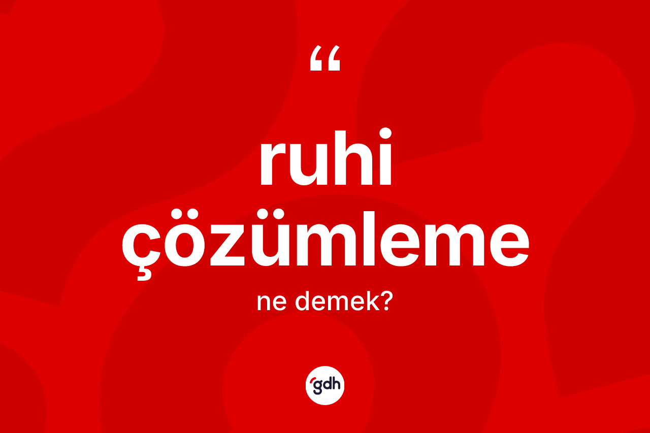 Ruhi çözümleme kelimesi ne anlama gelir? Ruhi çözümlemenin halk arasındaki kullanımı nasıldır?