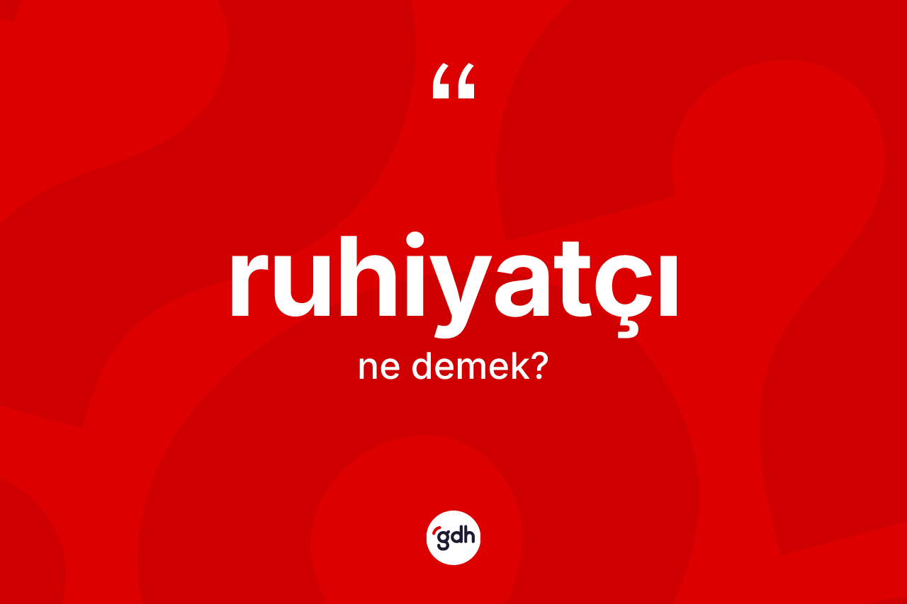 Ruhiyatçı kelimesi nedir? Ruhiyatçının TDK'ya göre anlamı nedir?