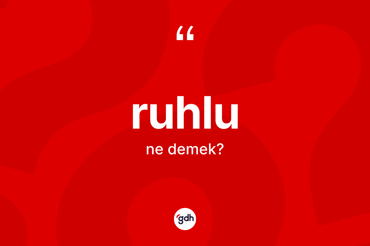 Ruhlu kelimesi ne demek? Ruhlunun kısaca tanımı nedir?