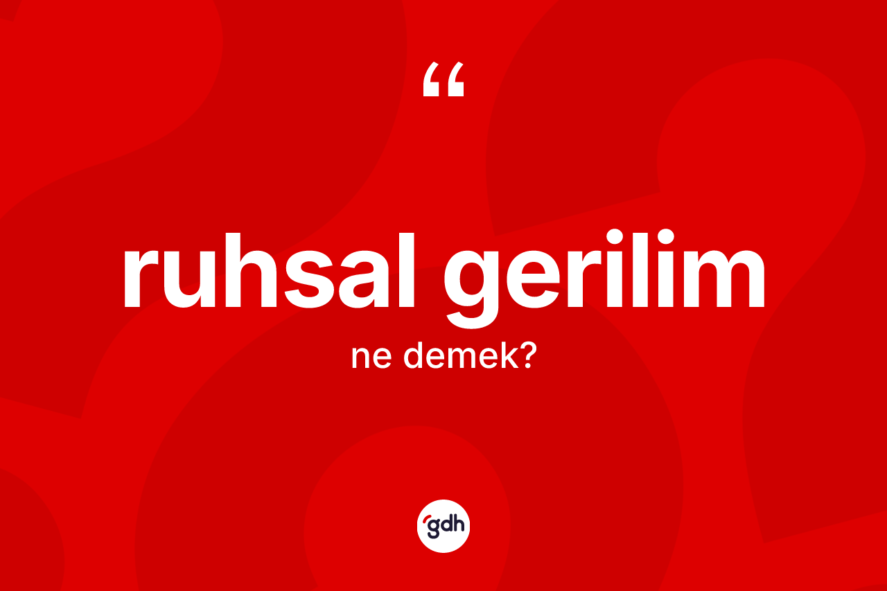 Ruhsal gerilim kelimesi ne demek? Ruhsal gerilim kelimesinin TDK anlamı nedir?