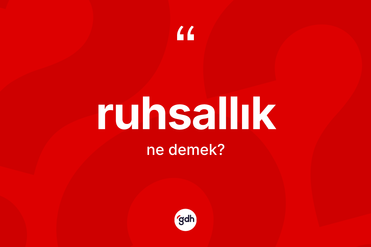 Ruhsallık kelimesinin tanımı nedir? Ruhsallığın TDK'ya göre anlamı nedir?