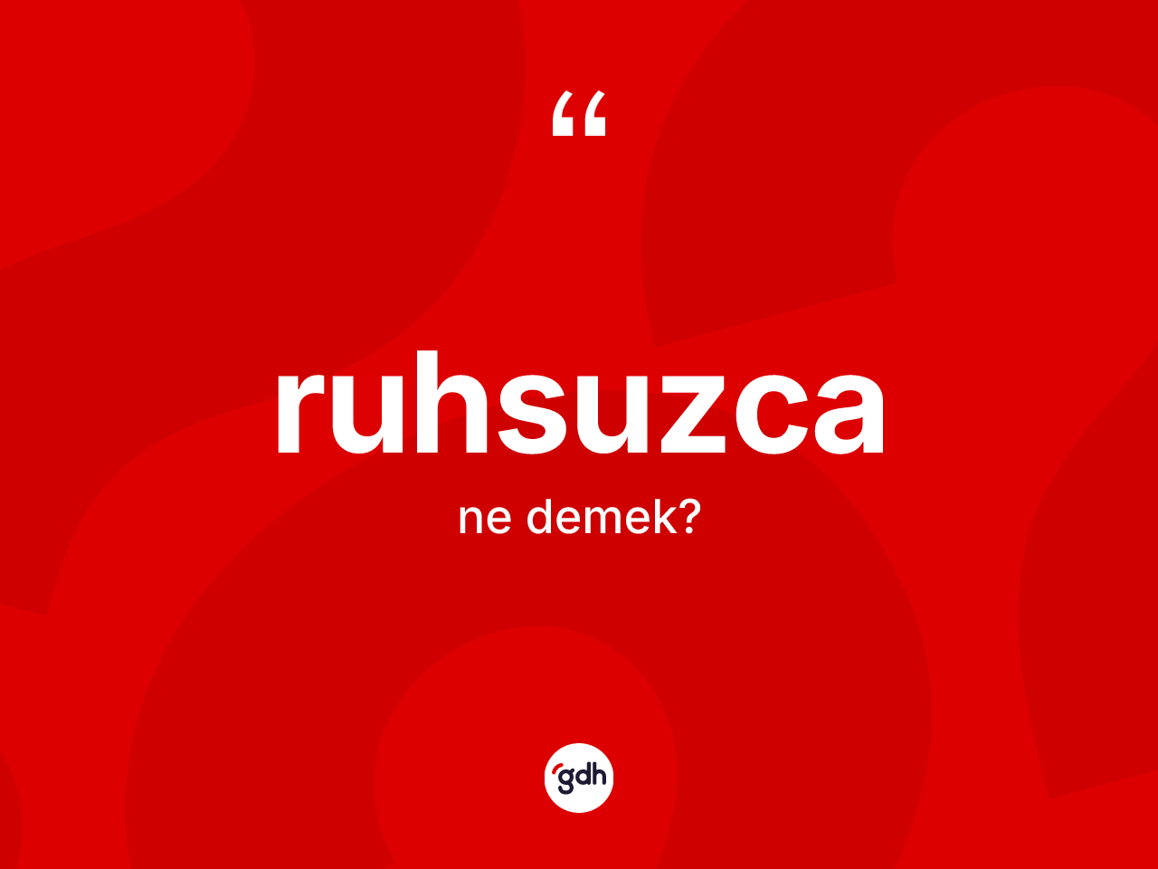 Ruhsuzca kelimesi nedir? Ruhsuzca kelimesinin TDK anlamı nedir?