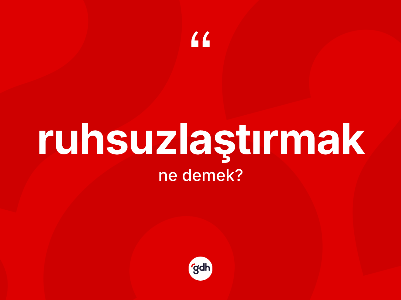 Ruhsuzlaştırmak kelimesinin tanımı nedir? Ruhsuzlaştırmağın kısaca tanımı nedir?
