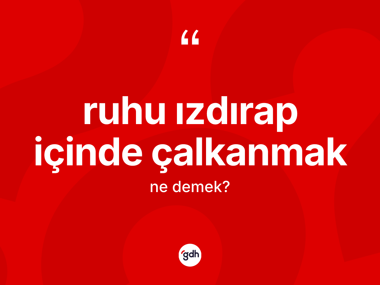 Ruhu ızdırap içinde çalkanmak ifadesinin kısaca anlamı nedir? Ruhu ızdırap içinde çalkanmak ifadesi nerede kullanılır?