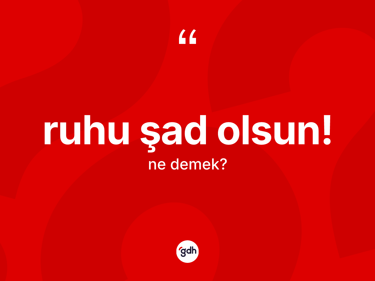 Ruhu şad olsun! deyiminin açıklaması nedir? Ruhu şad olsun! ifadesinin sözlük anlamı nedir?
