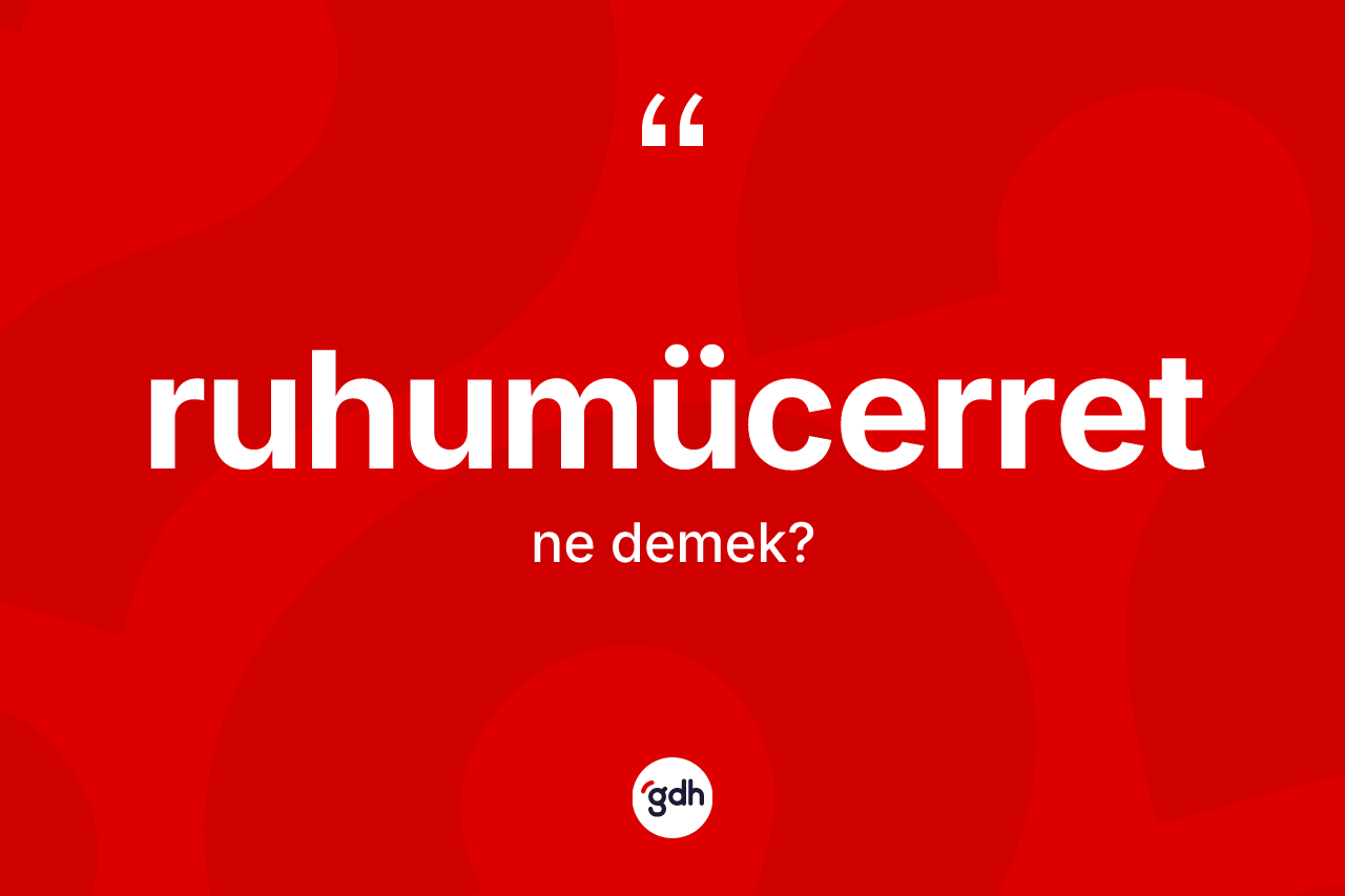 Ruhumücerret kelimesi ne demek? Ruhumücerredin TDK'ya göre anlamı nedir?