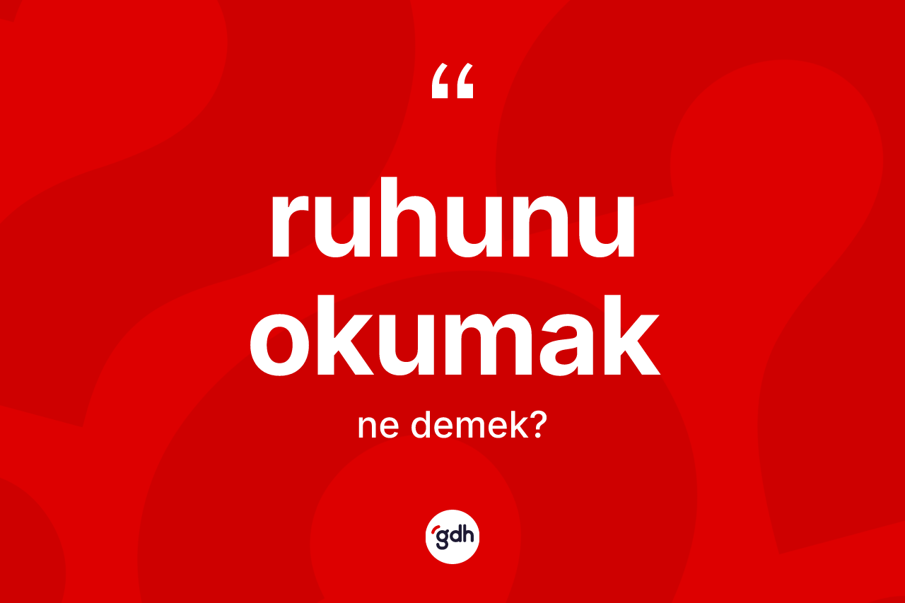 Ruhunu okumak ifadesinin kısaca anlamı nedir? Ruhunu okumak ifadesinin kaç farklı anlamı var?