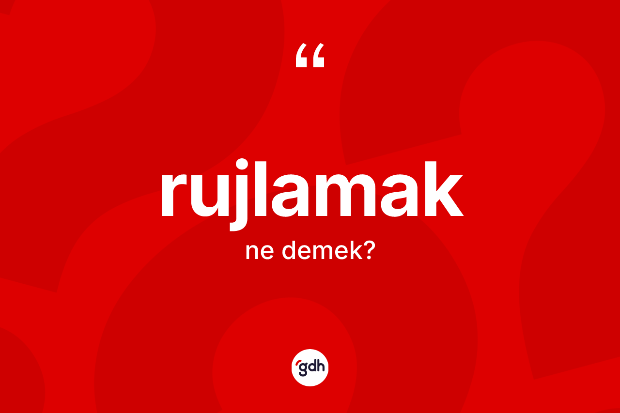 Rujlamak kelimesinin tanımı nedir? Rujlamak kelimesinin kaç farklı anlamı var?