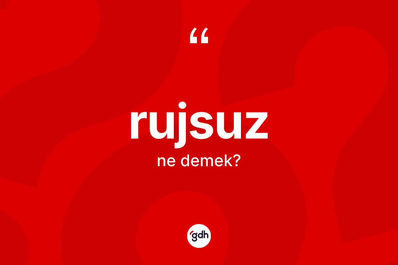 Rujsuz kelimesi ne demek? Rujsuzun TDK'ya göre anlamı nedir?
