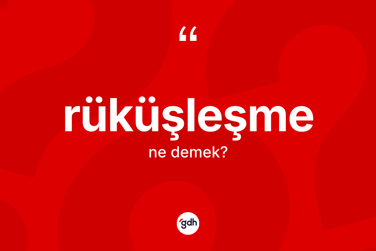 Rüküşleşme kelimesinin tanımı nedir? Rüküşleşmenin TDK'ya göre anlamı nedir?