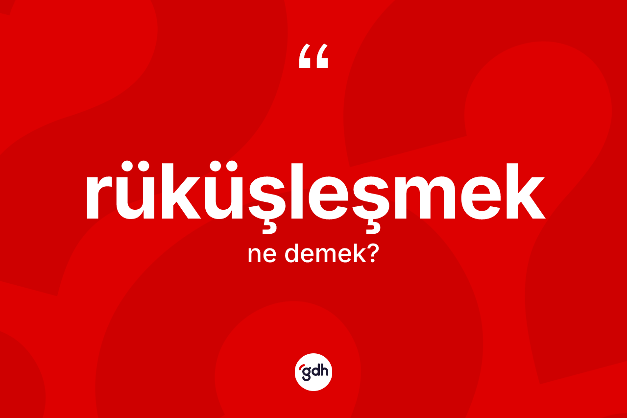 Rüküşleşmek kelimesi ne anlama gelir? Rüküşleşmek kelimesinin TDK anlamı nedir?