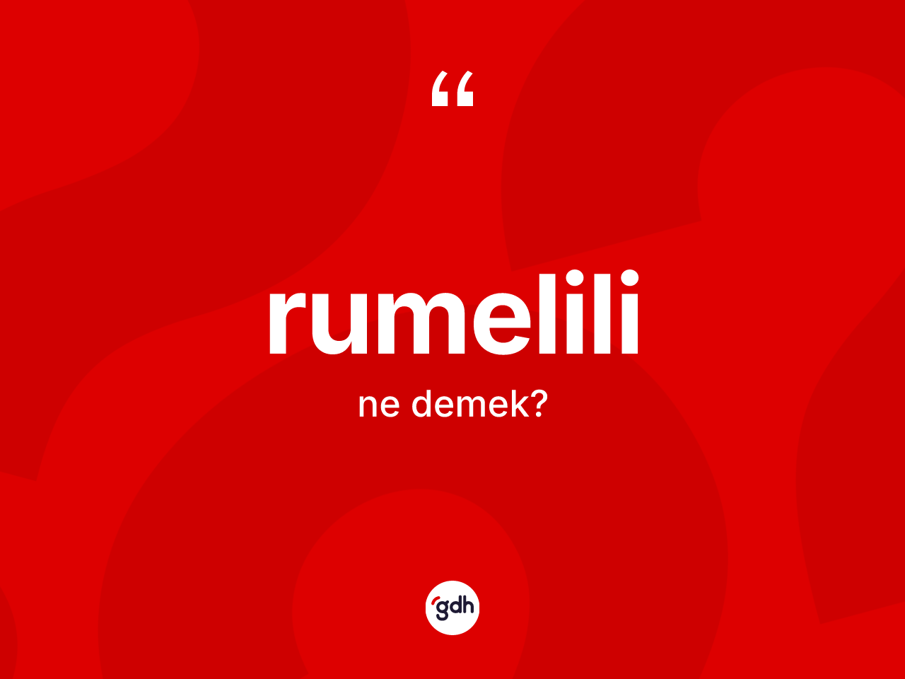 Rumelili kelimesinin tanımı nedir? Rumelili'nin sözlükteki anlamı nedir?