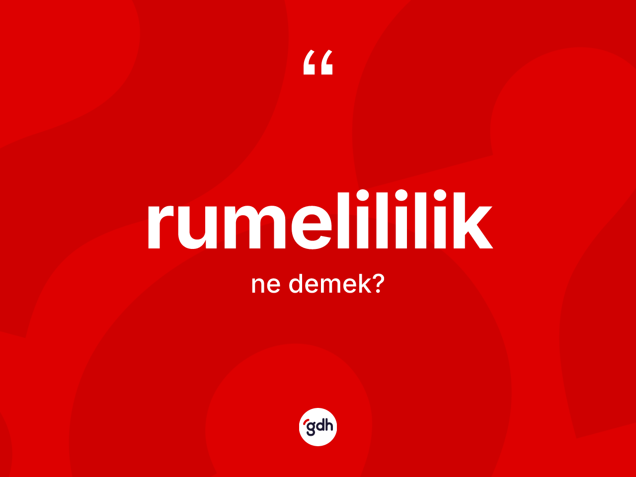 Rumelililik ne demek? Rumelililik kelimesinin TDK anlamı nedir?