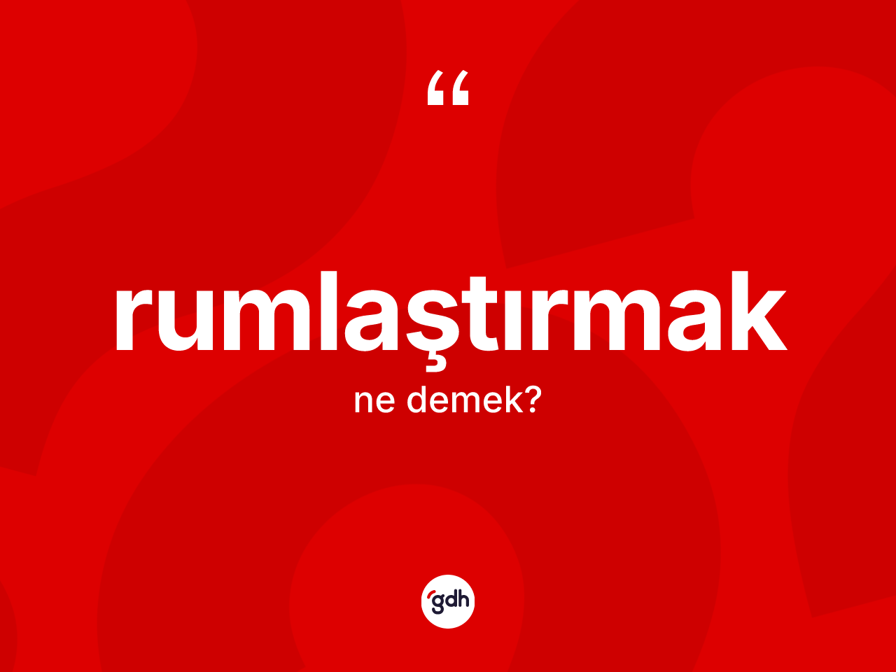 Rumlaştırmak kelimesinin anlamı nedir? Rumlaştırmağın TDK'ya göre anlamı nedir?