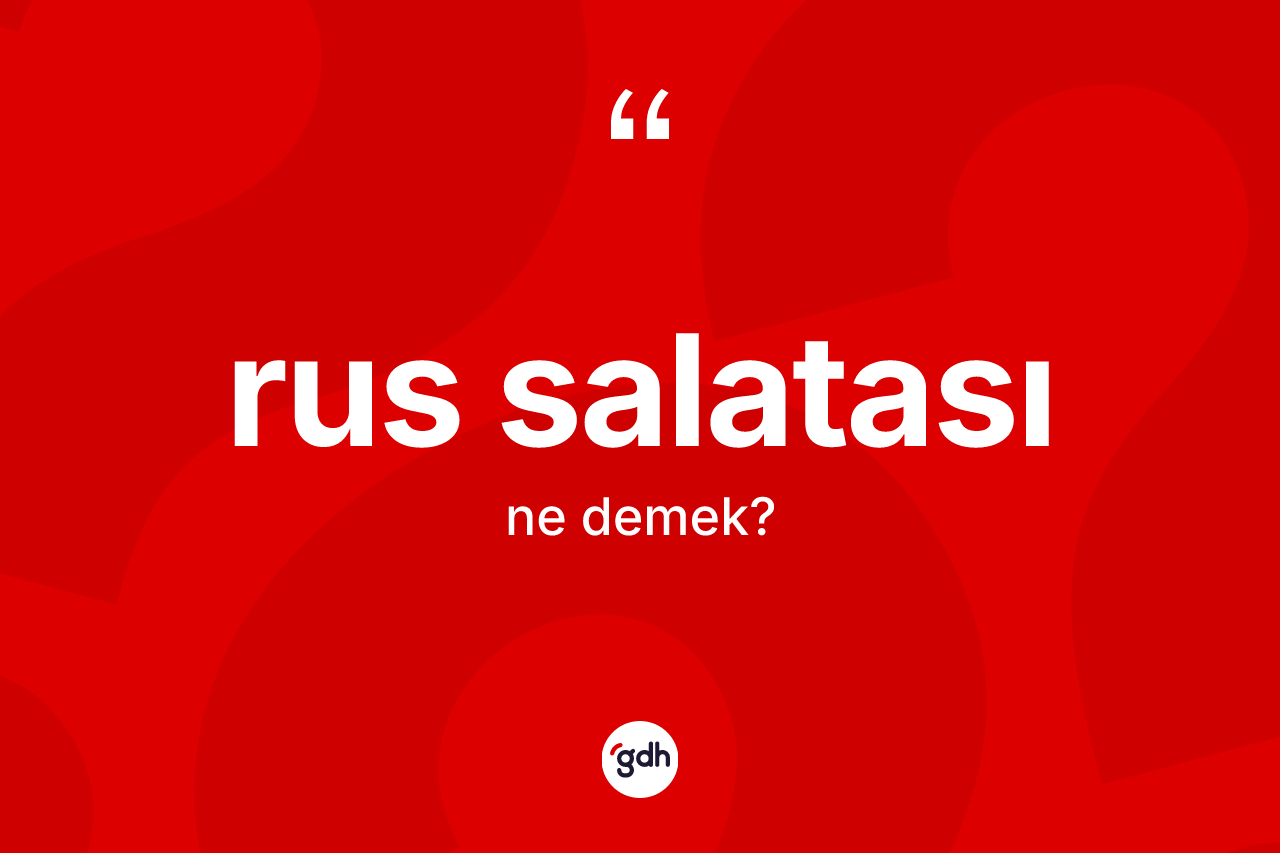 Rus salatası ne demek? Rus salatasının sözlükteki anlamı nedir?