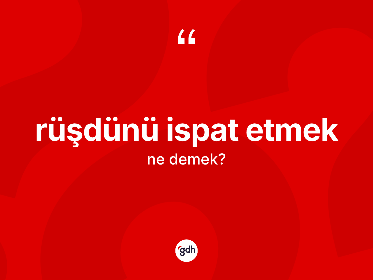 Rüşdünü ispat etmek sözü ne demek? Rüşdünü ispat etmek ifadesi nerede kullanılır?