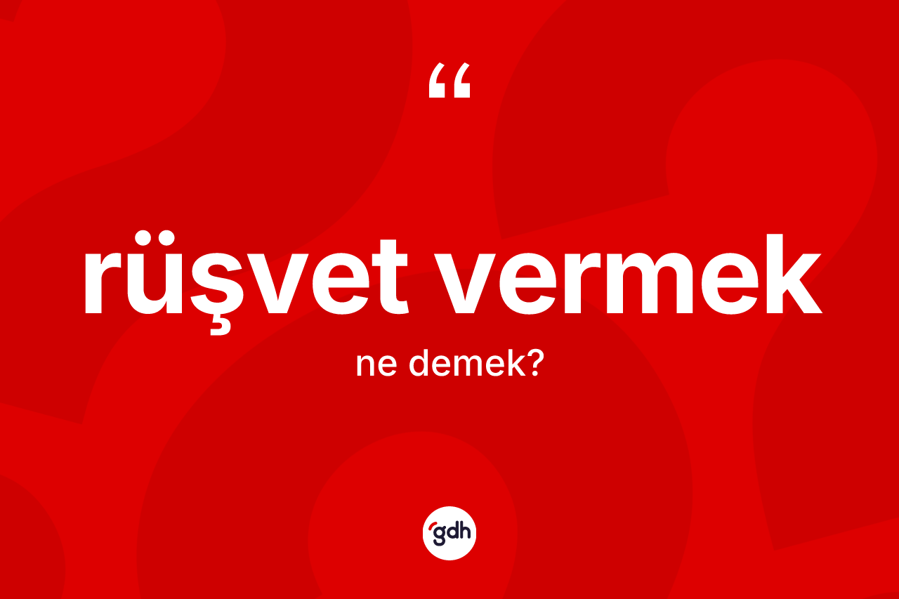 Rüşvet vermek ifadesinin sözlükteki anlamı nedir? Rüşvet vermek ifadesinin TDK'ya göre anlamı nedir?