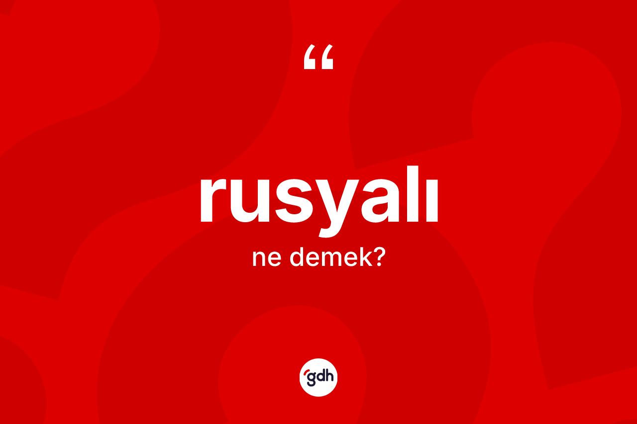 Rusyalı kelimesinin anlamı nedir? Rusyalı'nın sözlükteki anlamı nedir?