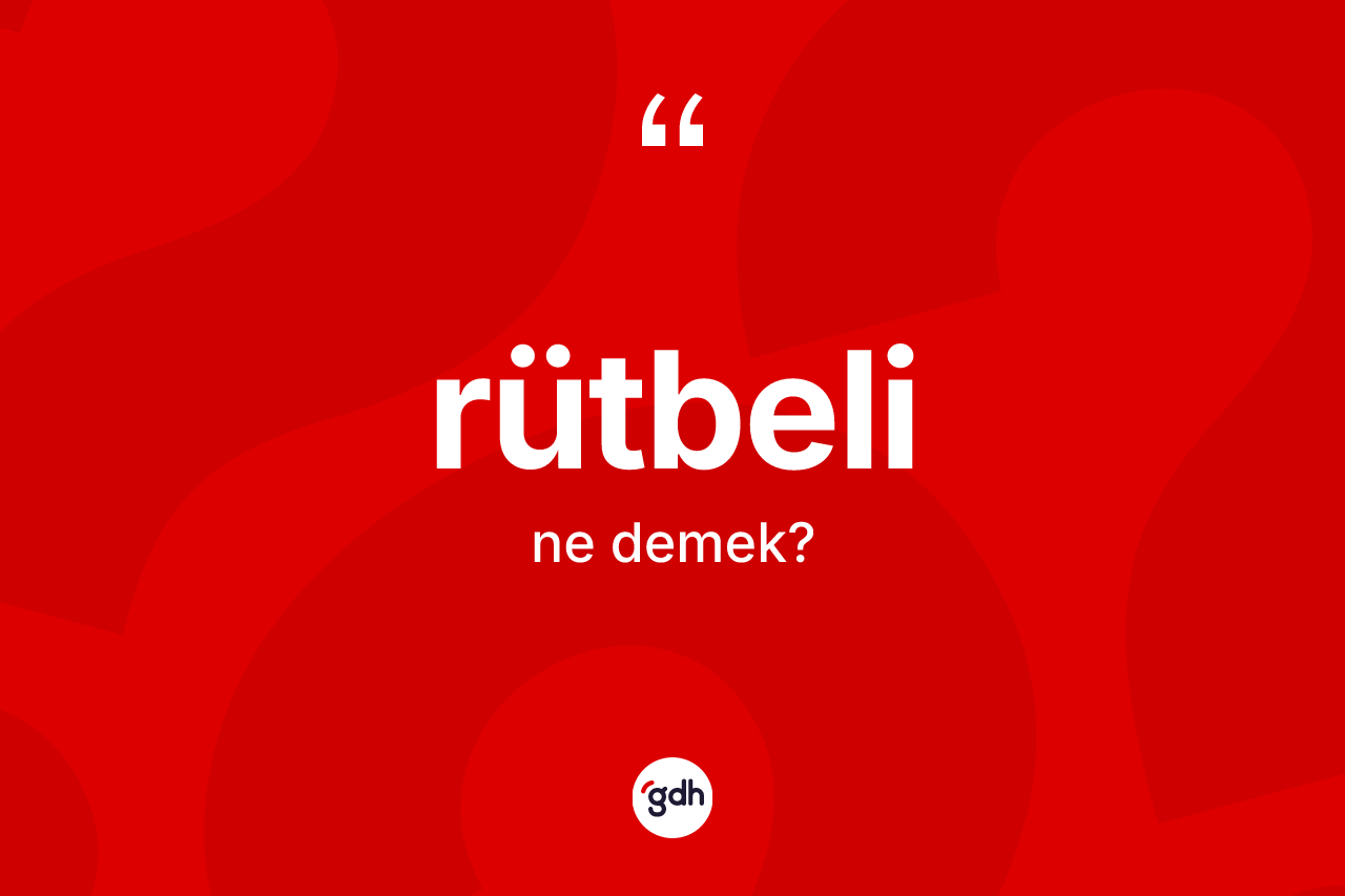 Rütbeli kelimesinin sözlükteki tanımı nedir? Rütbelinin halk arasındaki kullanımı nasıldır?