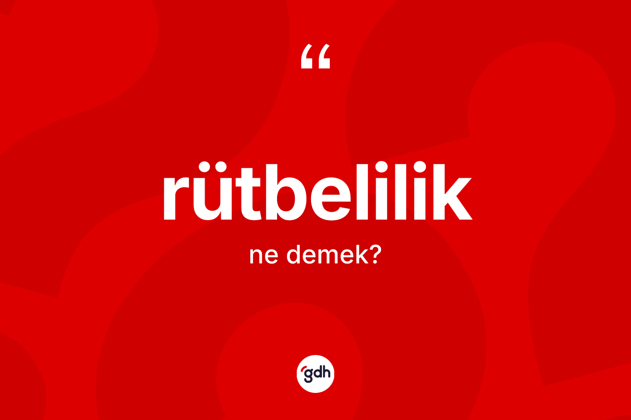 Rütbelilik kelimesinin sözlükteki tanımı nedir? Rütbelilik kelimesinin TDK'ya göre açıklaması nedir?