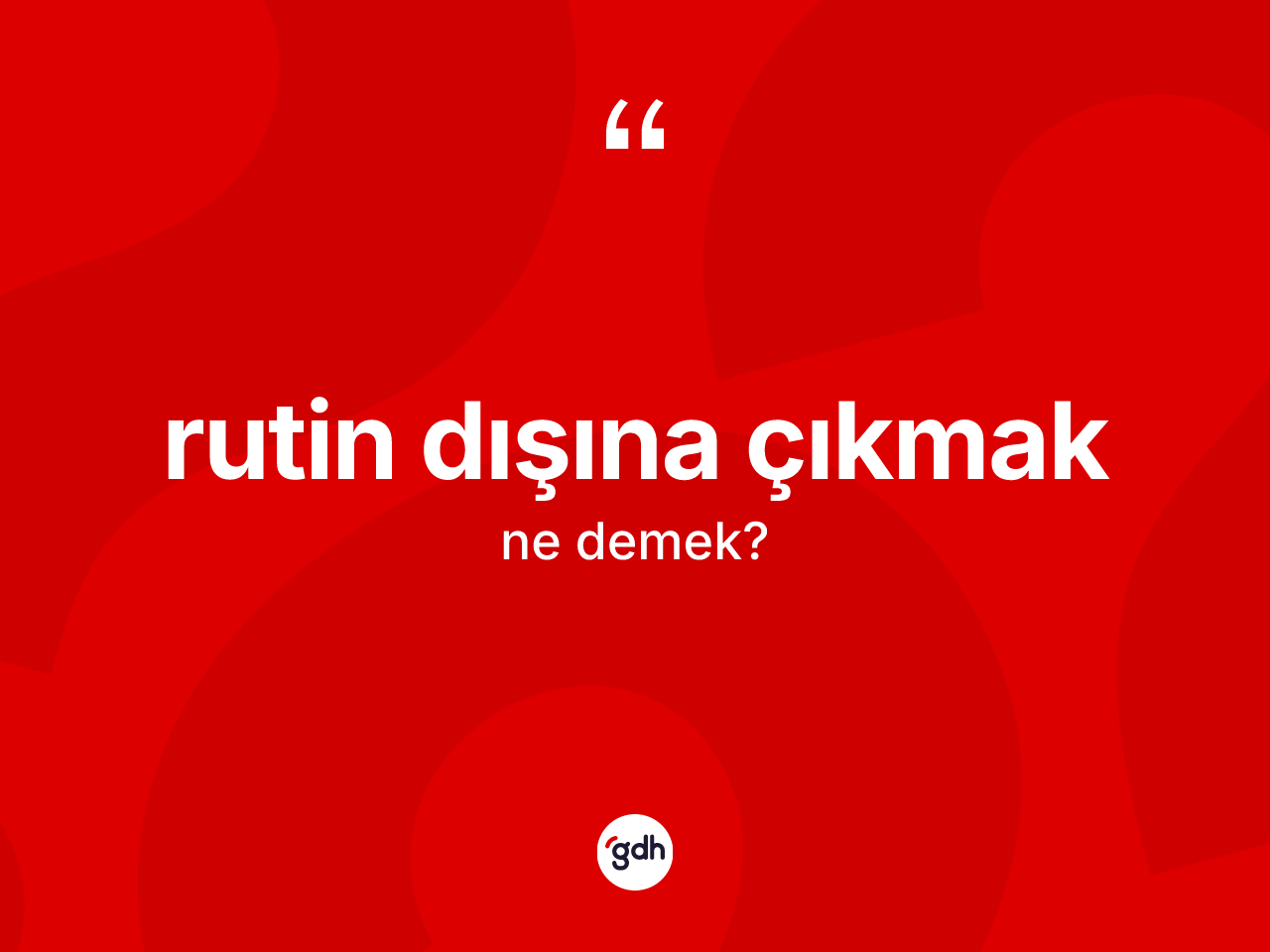 Rutin dışına çıkmak ifadesi ne demek? Rutin dışına çıkmak ifadesinin TDK açıklaması nedir?
