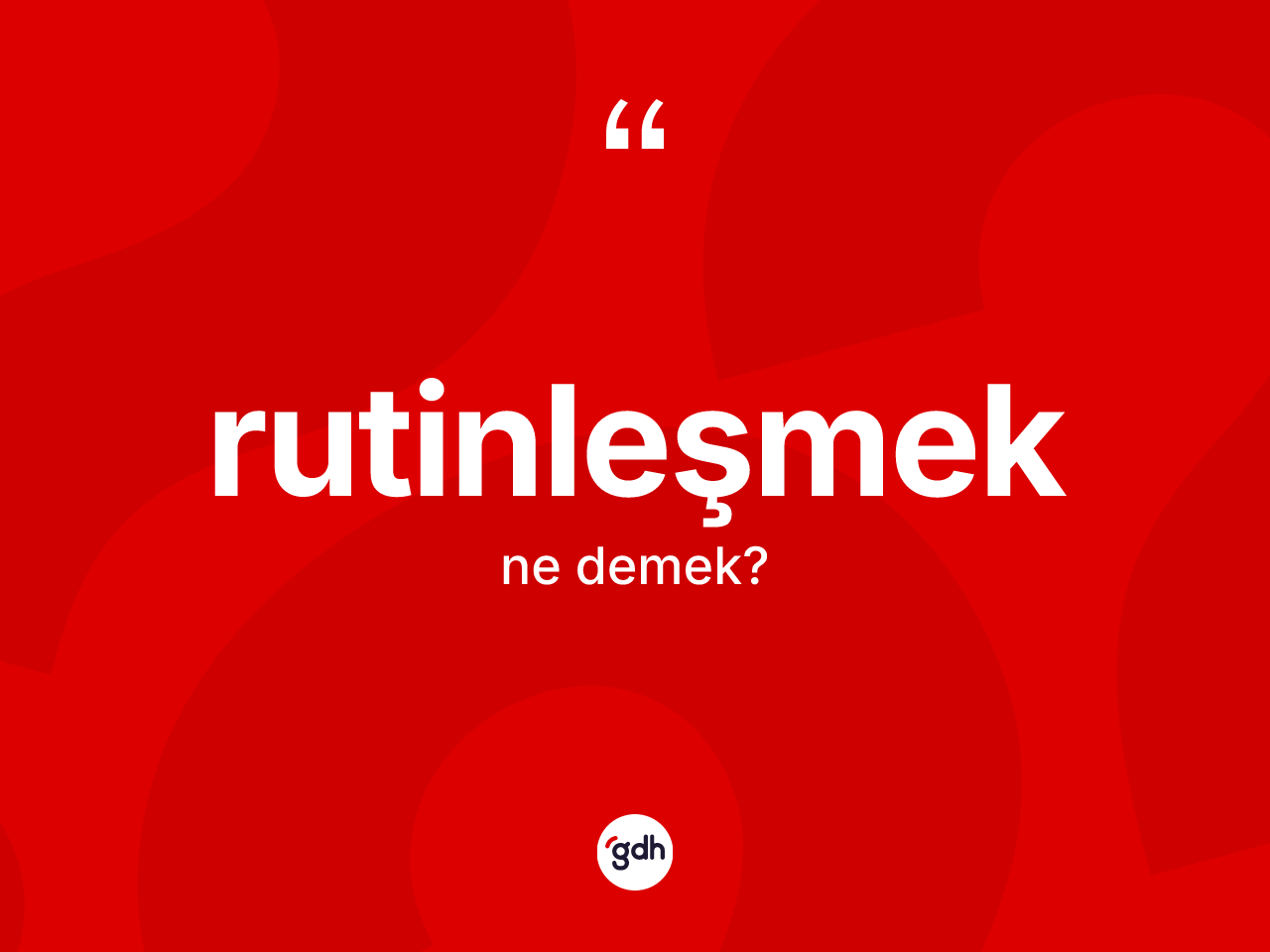 Rutinleşmek nedir? Rutinleşmek kelimesinin TDK anlamı nedir?