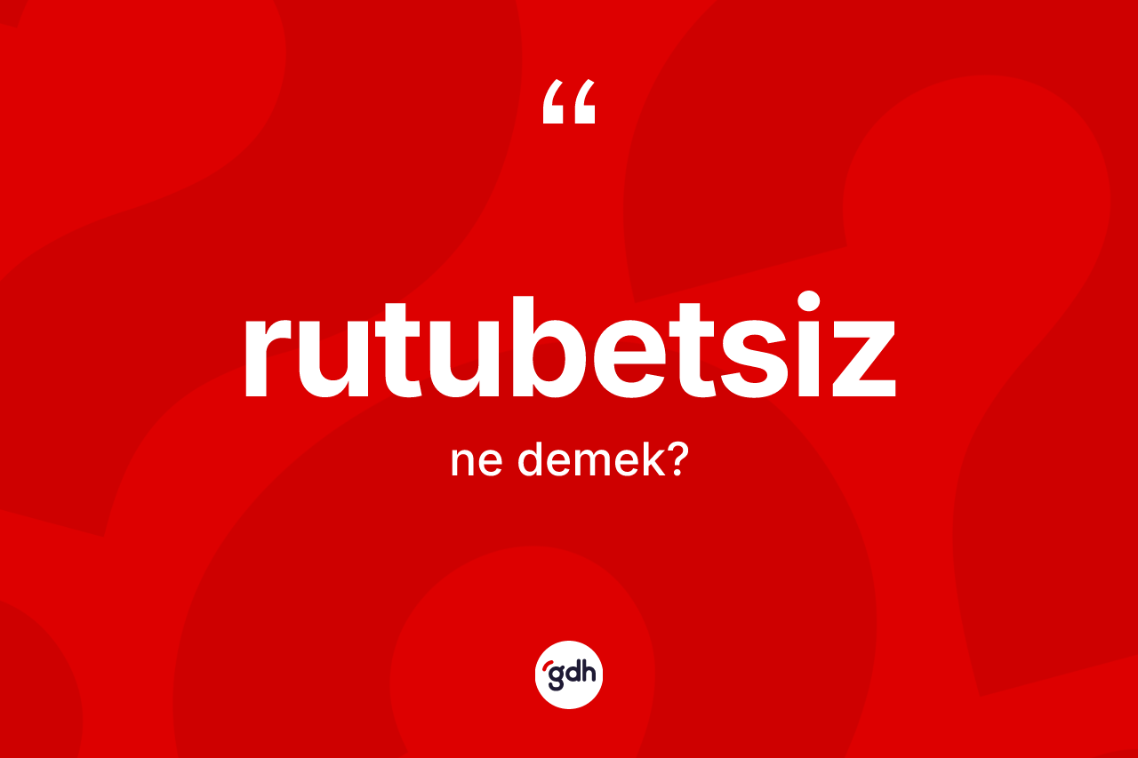 Rutubetsiz kelimesinin sözlükteki tanımı nedir? Rutubetsizin kısaca tanımı nedir?