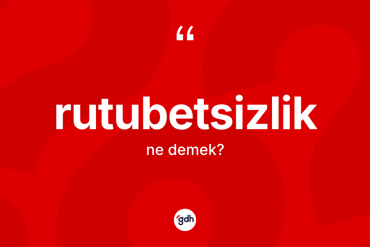 Rutubetsizlik kelimesinin sözlükteki tanımı nedir? Rutubetsizlik kelimesinin TDK anlamı nedir?