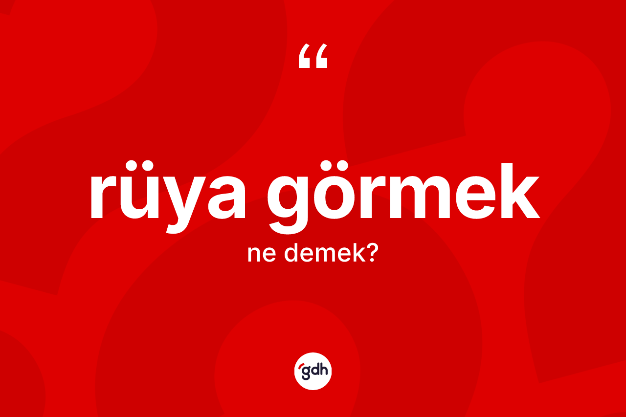 Rüya görmek deyimi ne anlama gelir? Rüya görmek ifadesi nerede kullanılır?