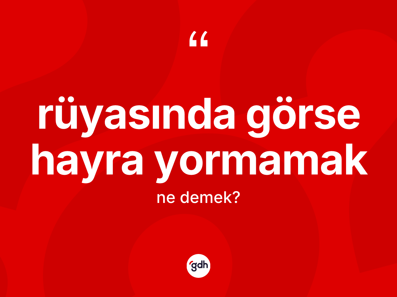 Rüyasında görse hayra yormamak ifadesinin tanımı nedir? Rüyasında görse hayra yormamak ifadesi nerede kullanılır?