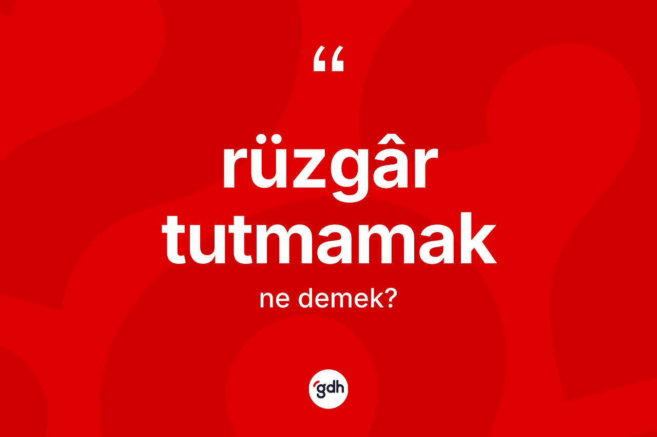 Rüzgâr tutmamak deyiminin anlamı nedir? Rüzgâr tutmamak ifadesinin TDK'ya göre anlamı nedir?