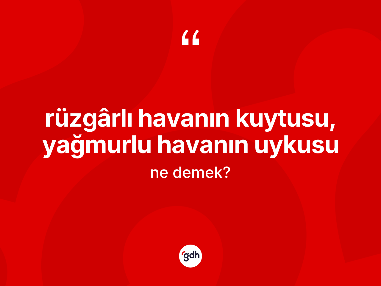 Rüzgârlı havanın kuytusu, yağmurlu havanın uykusu nedir? Rüzgârlı havanın kuytusu, yağmurlu havanın uykusu ifadesinin TDK'ya göre açıklaması nedir?
