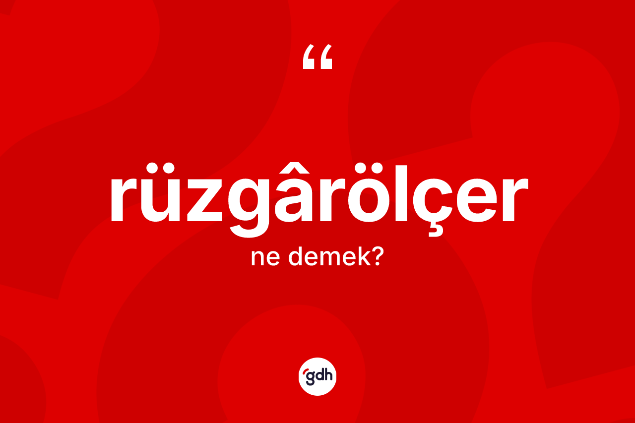 Rüzgârölçer kelimesinin tanımı nedir? Rüzgârölçer kelimesinin TDK'ya göre açıklaması nedir?