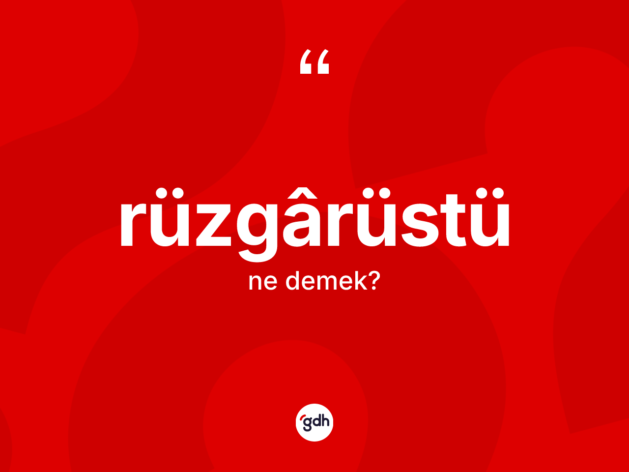 Rüzgârüstü kelimesinin anlamı nedir? Rüzgârüstü kelimesinin TDK anlamı nedir?
