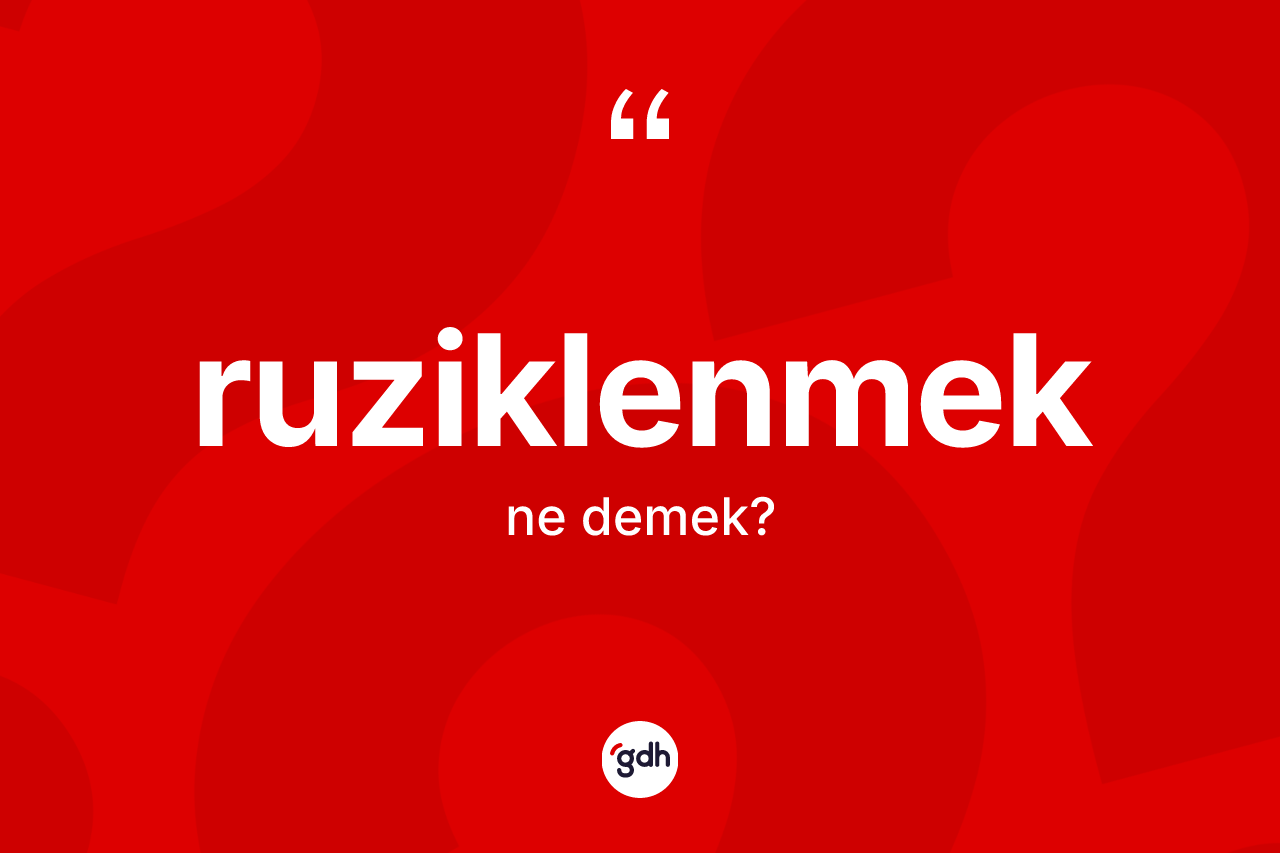 Ruziklenmek kelimesinin anlamı nedir? Ruziklenmeğin sözlükteki anlamı nedir?