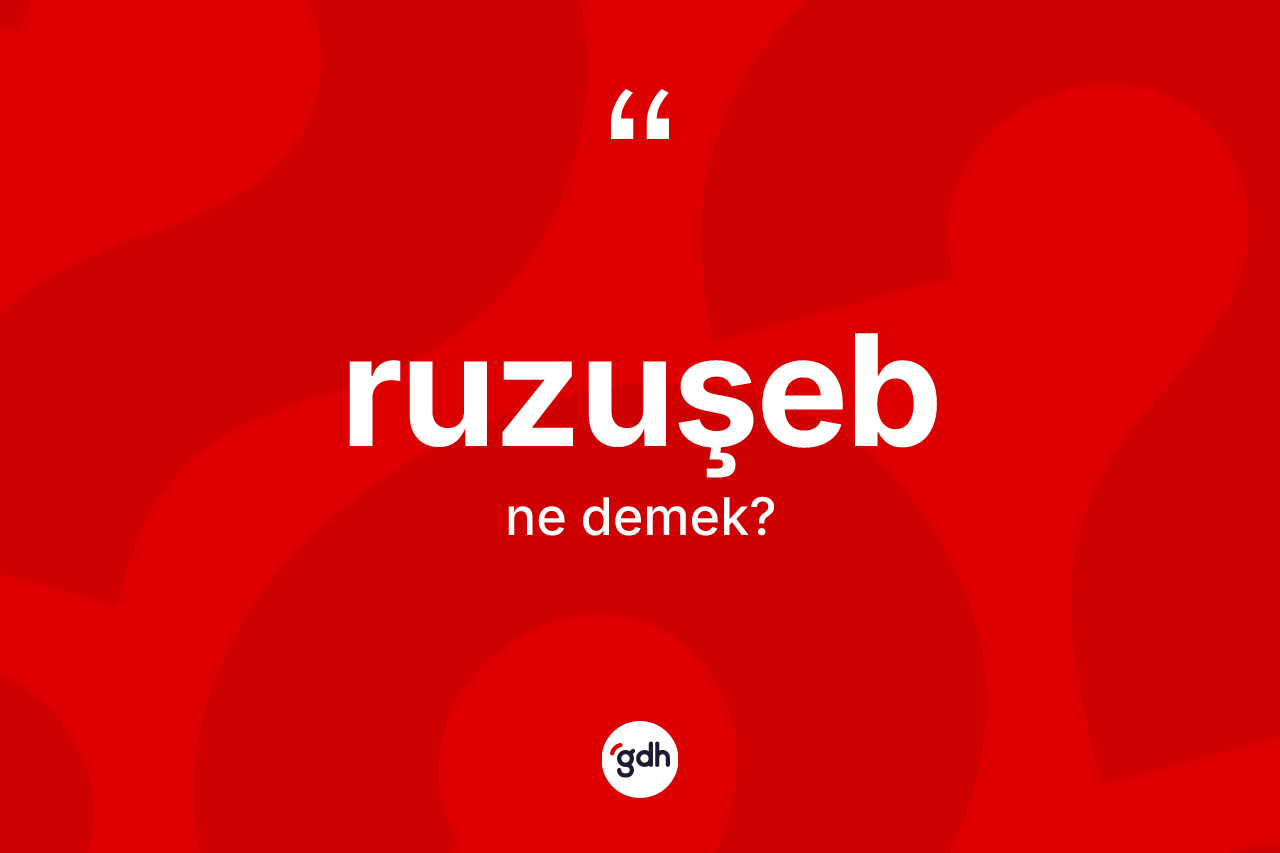 Ruzuşeb kelimesi ne anlama gelir? Ruzuşebin sözlükteki anlamı nedir?