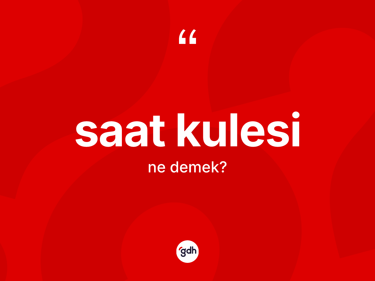 Saat kulesi kelimesinin anlamı nedir? Saat kulesinin TDK'ya göre anlamı nedir?