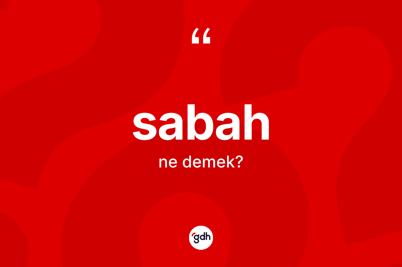 Sabah ne demek? Sabah kelimesinin TDK'ya göre açıklaması nedir?